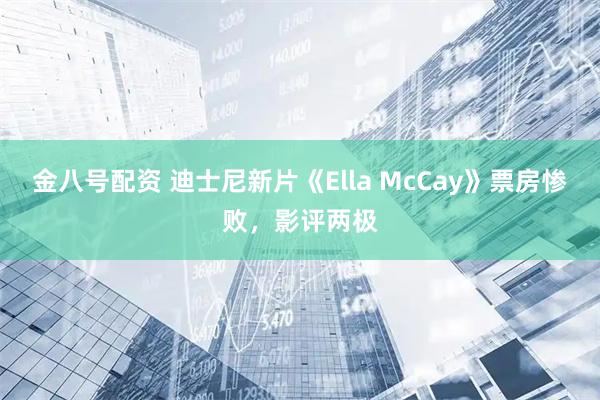 金八号配资 迪士尼新片《Ella McCay》票房惨败，影评两极