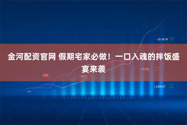 金河配资官网 假期宅家必做！一口入魂的拌饭盛宴来袭