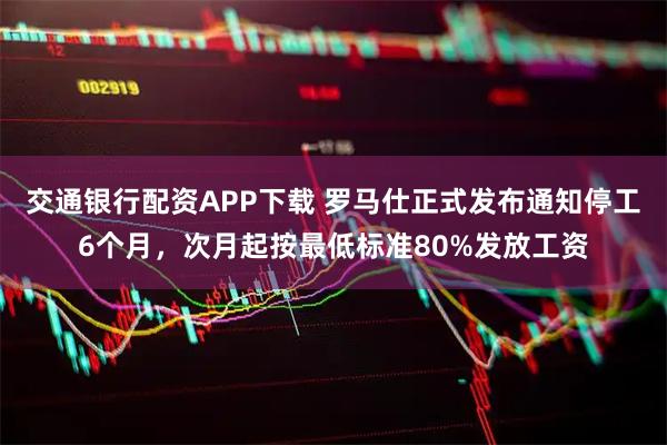 交通银行配资APP下载 罗马仕正式发布通知停工6个月，次月起按最低标准80%发放工资
